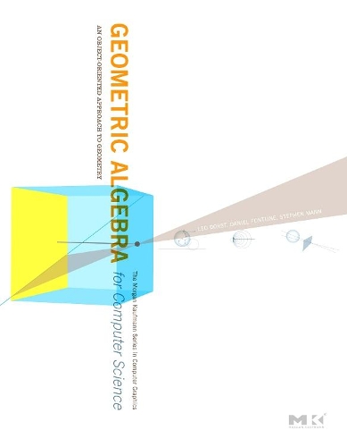Geometric Algebra for Computer Science (Revised Edition): An Object-Oriented Approach to Geometry