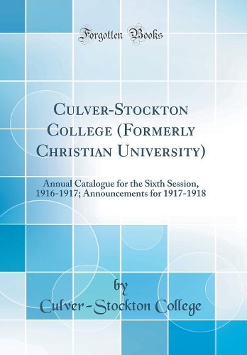 Culver-Stockton College (Formerly Christian University): Annual Catalogue for the Sixth Session, 1916-1917; Announcements for 1917-1918 (Classic Reprint)