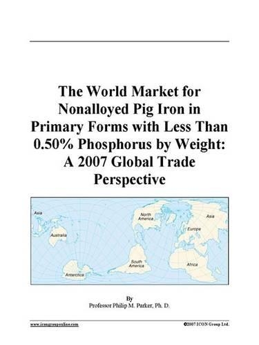 The World Market for Nonalloyed Pig Iron in Primary Forms with Less Than 0.50% Phosphorus by Weight