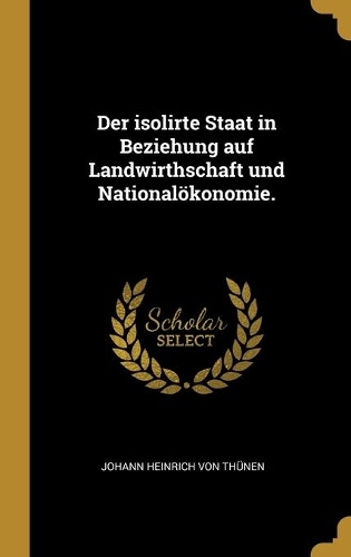 Der isolirte Staat in Beziehung auf Landwirthschaft und Nationalökonomie.