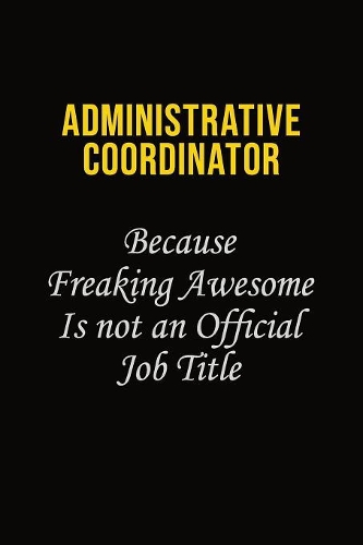 Administrative Coordinator Because Freaking Awesome Is Not An Official Job Title