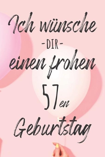 Ich wünsche dir einen frohen 57en Geburtstag: Liniertes Notizbuch I Grußkarte für den 57. Geburtstag I Perfektes Geschenk I Geburtstagskarte für Frauen, Männer, Kinder, Freunde, Familie