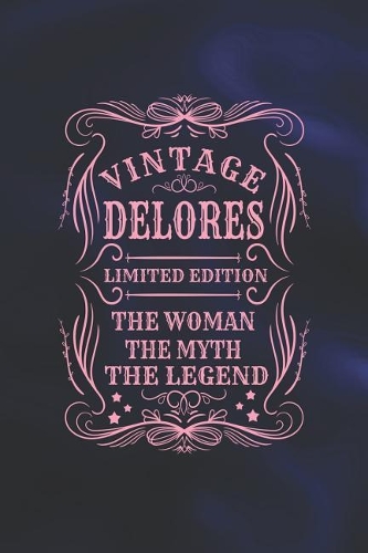 Vintage Delores Limited Edition the Woman the Myth the Legend: First Name Funny Sayings Personalized Customized Names Gift Birthday Girl Women Mother's Day Notebook Journal