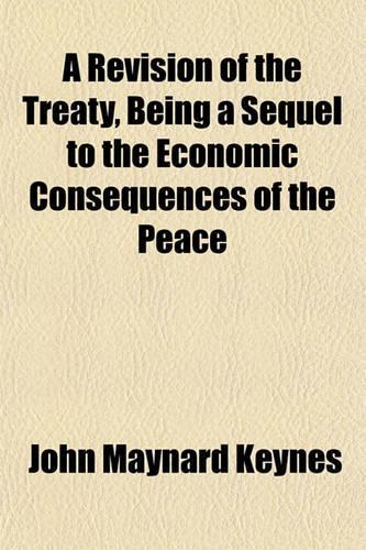 A Revision of the Treaty, Being a Sequel to the Economic Consequences of the Peace