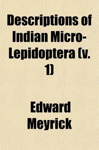 Descriptions of Indian Micro-Lepidoptera (V. 1)