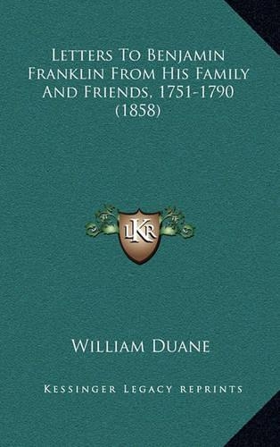 Letters to Benjamin Franklin from His Family and Friends, 1751-1790 (1858)