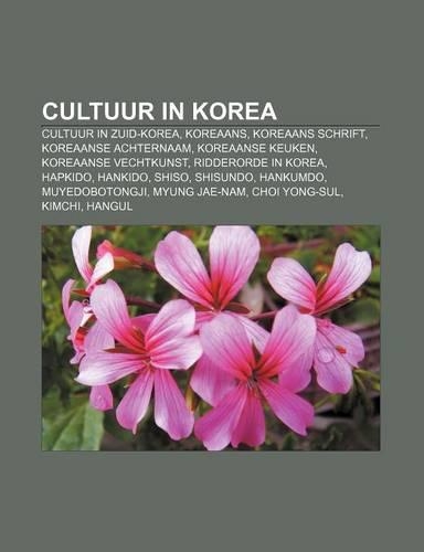 Cultuur in Korea: Cultuur in Zuid-Korea, Koreaans, Koreaans Schrift, Koreaanse Achternaam, Koreaanse Keuken, Koreaanse Vechtkunst(Dutch)