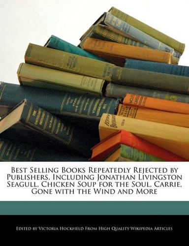 Best Selling Books Repeatedly Rejected by Publishers, Including Jonathan Livingston Seagull, Chicken Soup for the Soul, Carrie, Gone with the Wind and: (English)