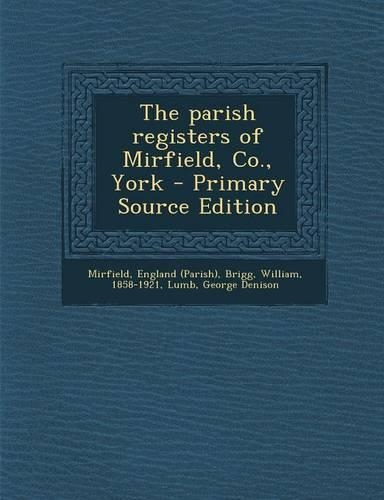 The Parish Registers of Mirfield, Co., York - Primary Source Edition