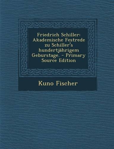 Friedrich Schiller: Akademische Festrede Zu Schiller's Hundertjahrigem Geburstage.
