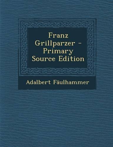 Franz Grillparzer - Primary Source Edition: (German)
