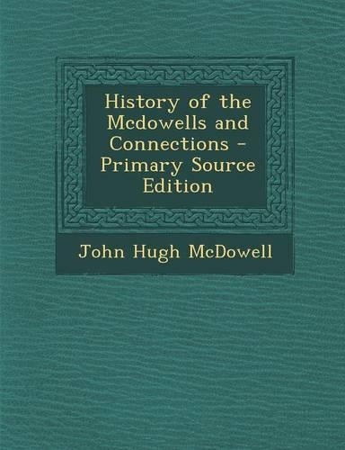 History of the McDowells and Connections - Primary Source Edition