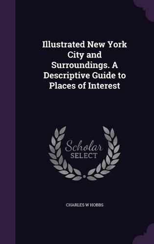 Illustrated New York City and Surroundings. A Descriptive Guide to Places of Interest