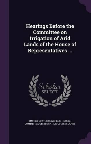 Hearings Before the Committee on Irrigation of Arid Lands of the House of Representatives ...