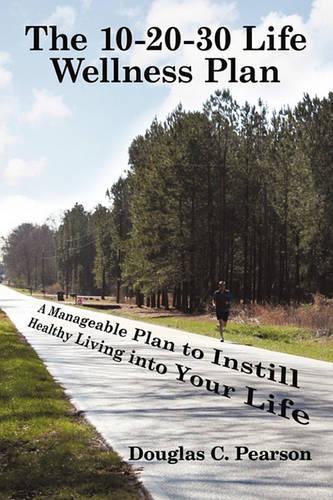 The 10-20-30 Life Wellness Plan: A Manageable Plan to Instill Healthy Living into Your Life(English)
