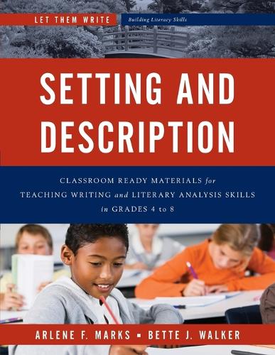 Setting and Description: Classroom Ready Materials for Teaching Writing and Literary Analysis Skills in Grades 4 to 8(Let Them Write: Building Literacy Skills)