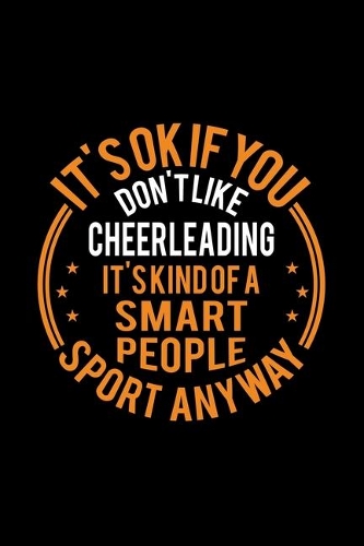 It's Okay If You Don't Like Cheerleading It's Kind Of A Smart People Sport Anyway