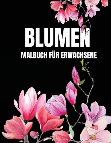 Blumen Malbuch für Erwachsene: Schönes Färbebuch mit Blumen - Erwachsene Einfaches und komplexes Design für Entspannung und Kreativität