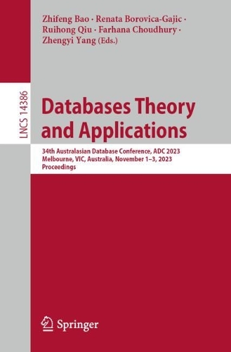 Databases Theory and Applications: 34th Australasian Database Conference, ADC 2023, Melbourne, VIC, Australia, November 1-3, 2023, Proceedings(14386 Lecture Notes in Computer Science)