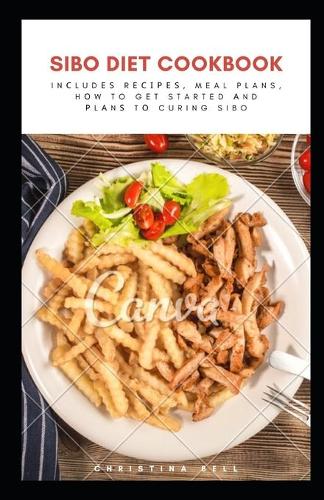 Sibo Diet Cookbook: In&#1089;lud&#1077;&#1109; r&#1077;&#1089;&#1110;&#1088;&#1077;&#1109;, meal plans, h&#1086;w to g&#1077;t started &#1072;nd &#1088;l&#1072;n&#1109;