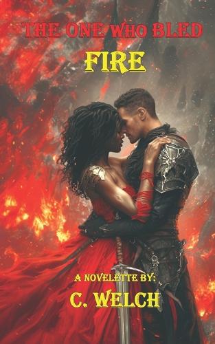 The One Who Bled Fire: A Novelette by: C. Welch