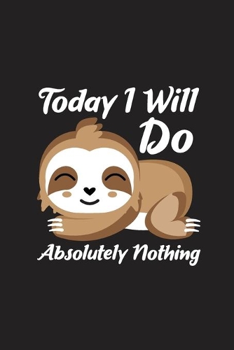 Today I Will Do Absolutely Nothing: Today I Will Do Absolutely Nothing Gift 6x9 Journal Gift Notebook with 130 Lined Pages