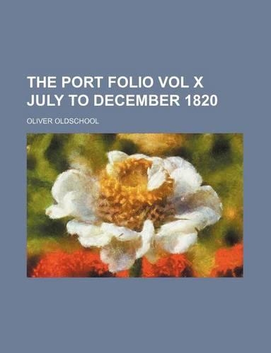 The Port Folio Vol X July to December 1820