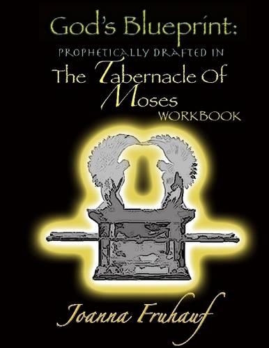 God's Blueprint: Prophetically Drafted in the Tabernacle of Moses Workbook