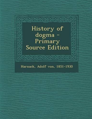 History of Dogma - Primary Source Edition