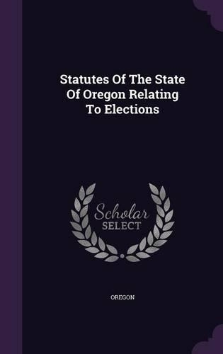 Statutes Of The State Of Oregon Relating To Elections