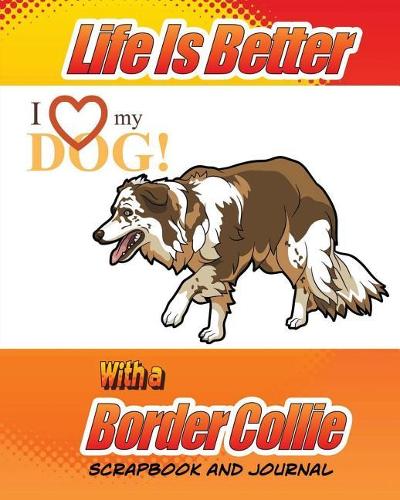 Life Is Better With A Border Collie Scrapbook and Journal