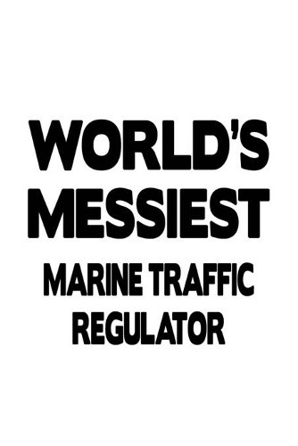 World's Messiest Marine Traffic Regulator: Best Marine Traffic Regulator Notebook, Journal Gift, Diary, Doodle Gift or Notebook - 6 x 9 Compact Size- 109 Blank Lined Pages