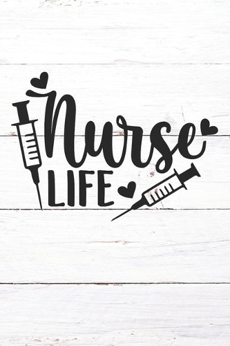 Nurse Life: Nurse Journal / Notebook / Diary - Funny Quote Nurse Gift for School, Work, Birthday, or Christmas