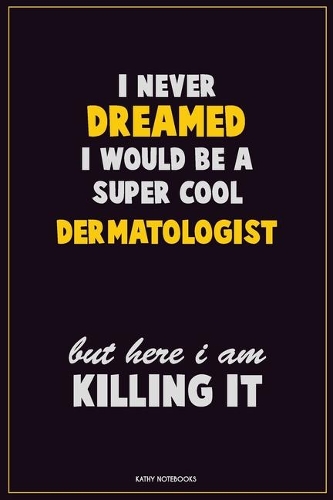 I Never Dreamed I would Be A Super Cool Dermatologist But Here I Am Killing It