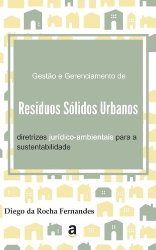 Gestão e Gerenciamento de Resíduos Sólidos Urbanos: diretrizes jurídico-ambientais para a sustentabilidade