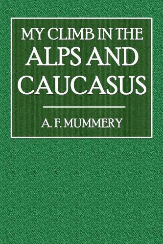 My Climbs in the Alps and Caucasus