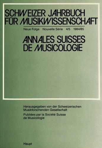 Schweizer Jahrbuch Fuer Musikwissenschaft- Annales Suisses de Musicologie- Annuario Svizzero Di Musicologia: Neue Folge / Nouvelle Série / Nuova Serie- 4/5 (1984/85)- Redaktion: Joseph Willimann(4 Schweizer Jahrbuch Fuer Musikwissenschaft)
