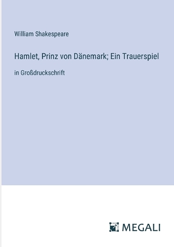 Hamlet, Prinz von Dänemark; Ein Trauerspiel: in Großdruckschrift