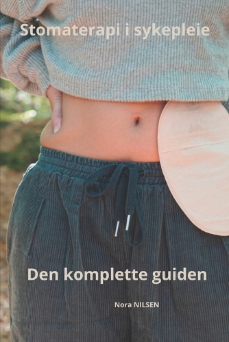 Stomaterapi i sykepleie Den komplette guiden: (24 Nora Nilsen: Den Komplette Guiden Til Sykepleie)