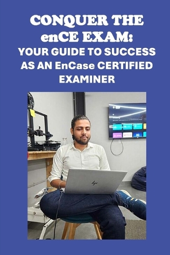Conquer the enCE Exam: Your Guide to Success as an EnCase Certified Examiner(Cybersecurity Exams)