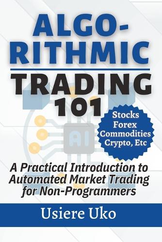 Algorithmic Trading 101: A Practical Introduction to Automated Market Trading for Non-Programmers(12 Online Trading for Beginners)