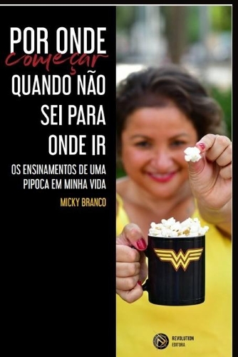 Por onde começar quando não sei para onde ir: Os ensinamentos de uma pipoca em minha vida