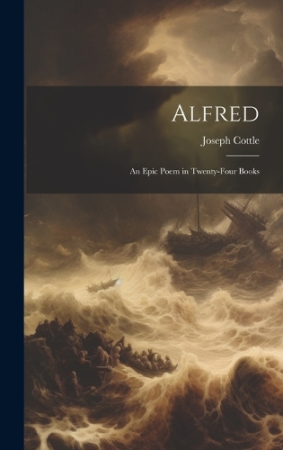 Alfred: An Epic Poem in Twenty-four Books
