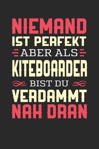 Niemand Ist Perfekt Aber ALS Kiteboarder Bist Du Verdammt Nah Dran