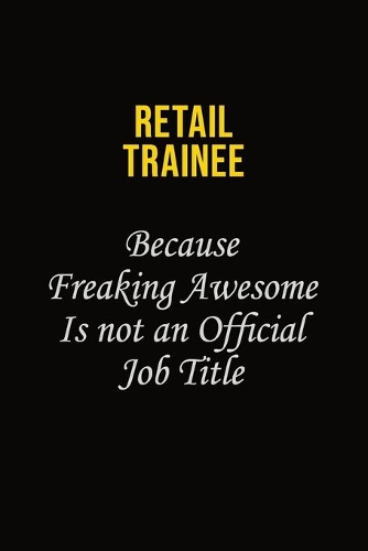 Retail Trainee Because Freaking Awesome Is Not An Official Job Title
