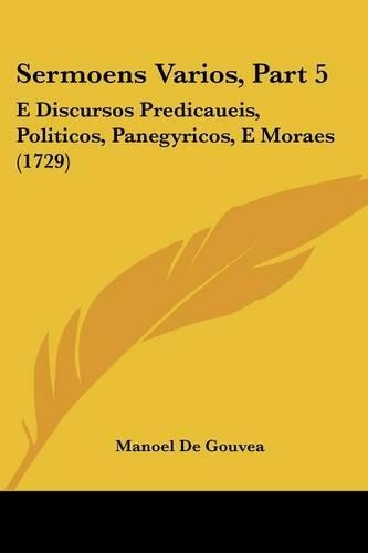 Sermoens Varios, Part 5: E Discursos Predicaueis, Politicos, Panegyricos, E Moraes (1729)(Not Applicable)