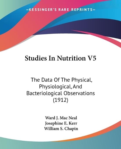 Studies In Nutrition V5: The Data Of The Physical, Physiological, And Bacteriological Observations (1912)(English)