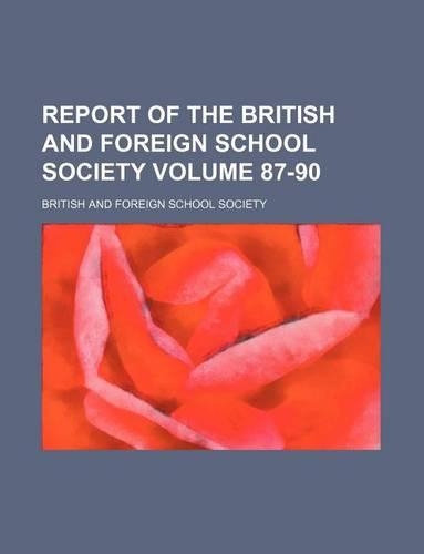Report of the British and Foreign School Society Volume 87-90
