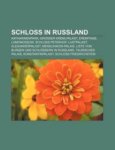 Schloss in Russland: Katharinenpark, Grosser Kremlpalast, Eremitage, Lomonossow, Schloss Peterhof, Lustpalast, Alexanderpalast(German)