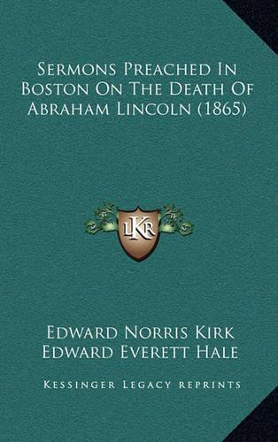 Sermons Preached in Boston on the Death of Abraham Lincoln (1865)